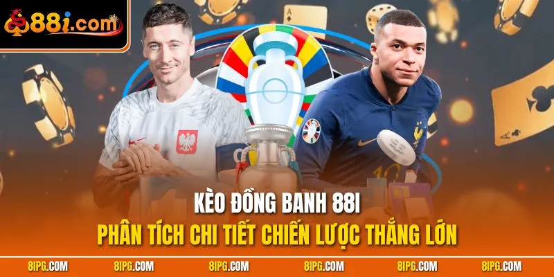 Kèo Đồng Banh 88I - Phân Tích Chi Tiết Chiến Lược Thắng Lớn