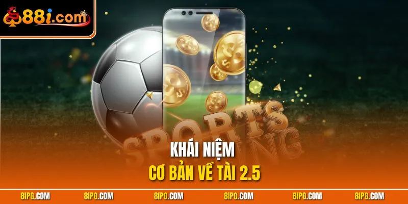 Tài 2.5 Là Gì - Cách Tăng Tỷ Lệ Thắng Nhanh Cùng 88I