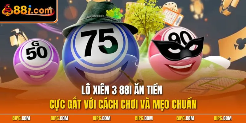 Lô Xiên 3 88I Ăn Tiền Cực Gắt Với Cách Chơi Và Mẹo Chuẩn